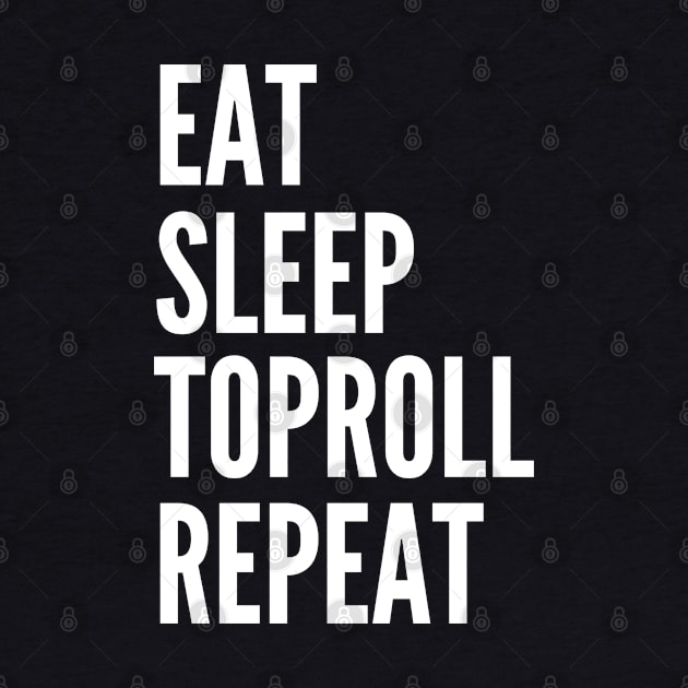 Eat Sleep Toproll Repeat by HobbyAndArt